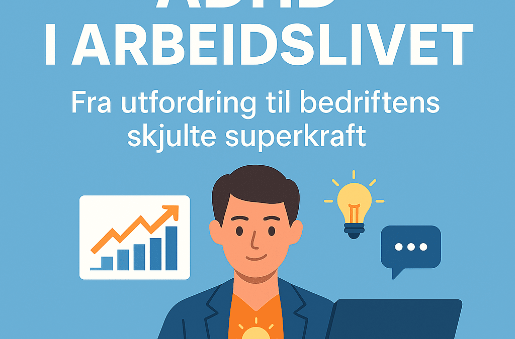 ADHD i arbeidslivet – Fra utfordring til bedriftens skjulte superkraft