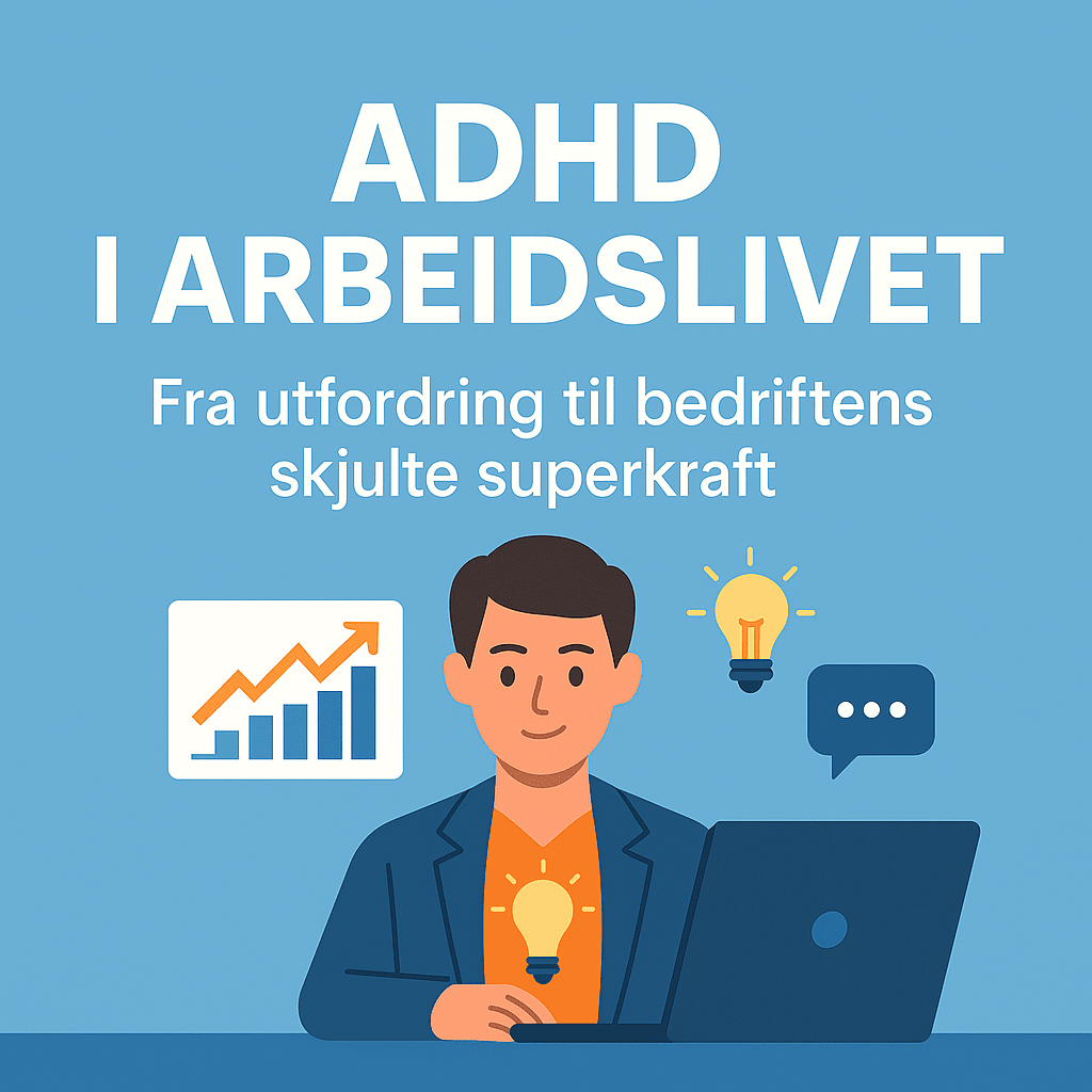 ADHD i arbeidslivet – Fra utfordring til bedriftens skjulte superkraft